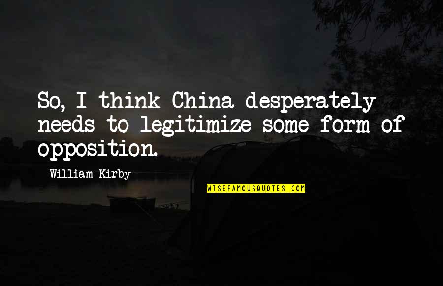 Foreldrestipend Quotes By William Kirby: So, I think China desperately needs to legitimize