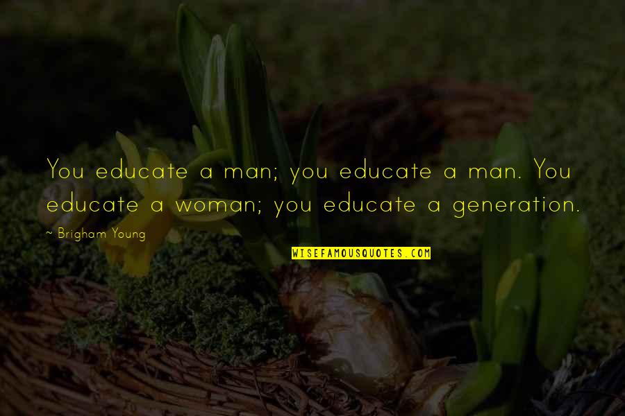 Foreleg Quotes By Brigham Young: You educate a man; you educate a man.