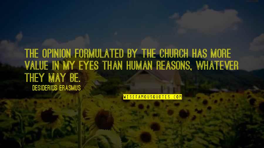 Foreleg Quotes By Desiderius Erasmus: The opinion formulated by the Church has more Foreleg Quotes By Desiderius Erasmus: The opinion formulated by the Church has more