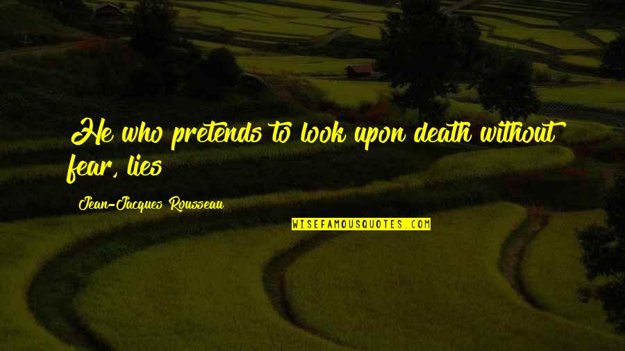 Forelegs Of Dog Quotes By Jean-Jacques Rousseau: He who pretends to look upon death without Forelegs Of Dog Quotes By Jean-Jacques Rousseau: He who pretends to look upon death without