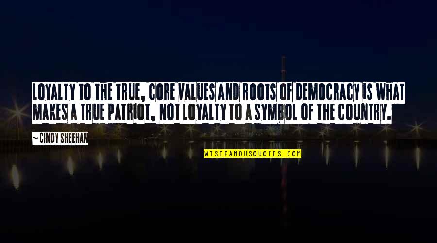 Forelegs Quotes By Cindy Sheehan: Loyalty to the true, core values and roots