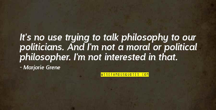Forelegs Quotes By Marjorie Grene: It's no use trying to talk philosophy to