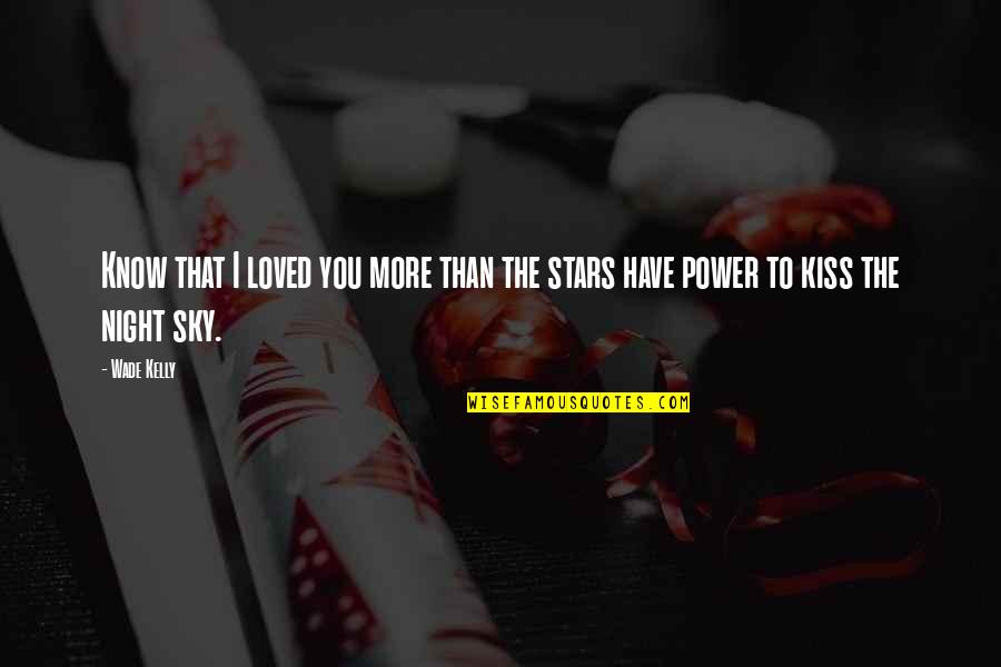 Foreleigh Quotes By Wade Kelly: Know that I loved you more than the