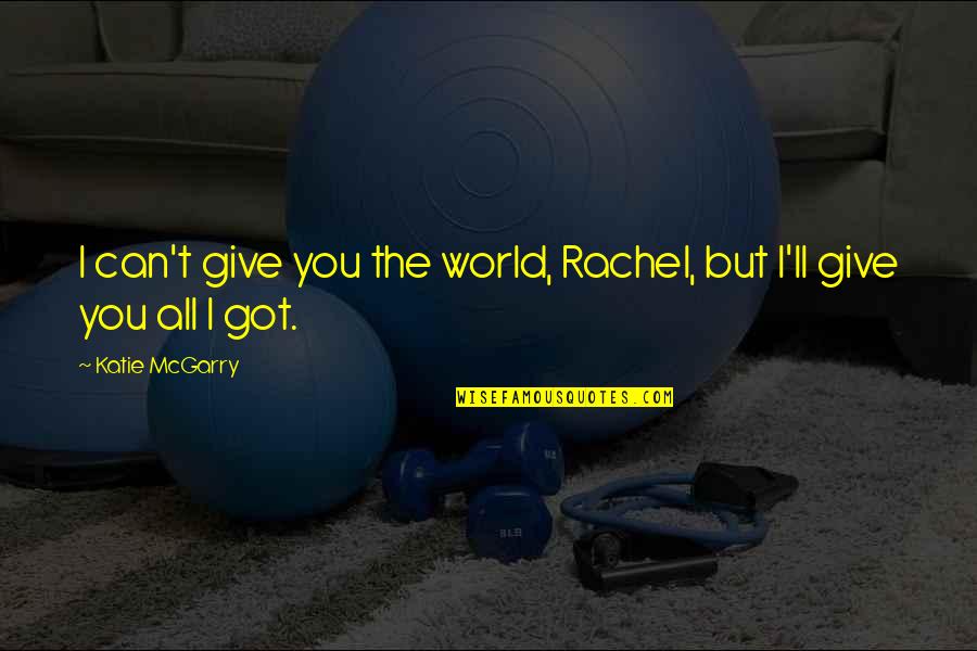 Forelimbs Quotes By Katie McGarry: I can't give you the world, Rachel, but