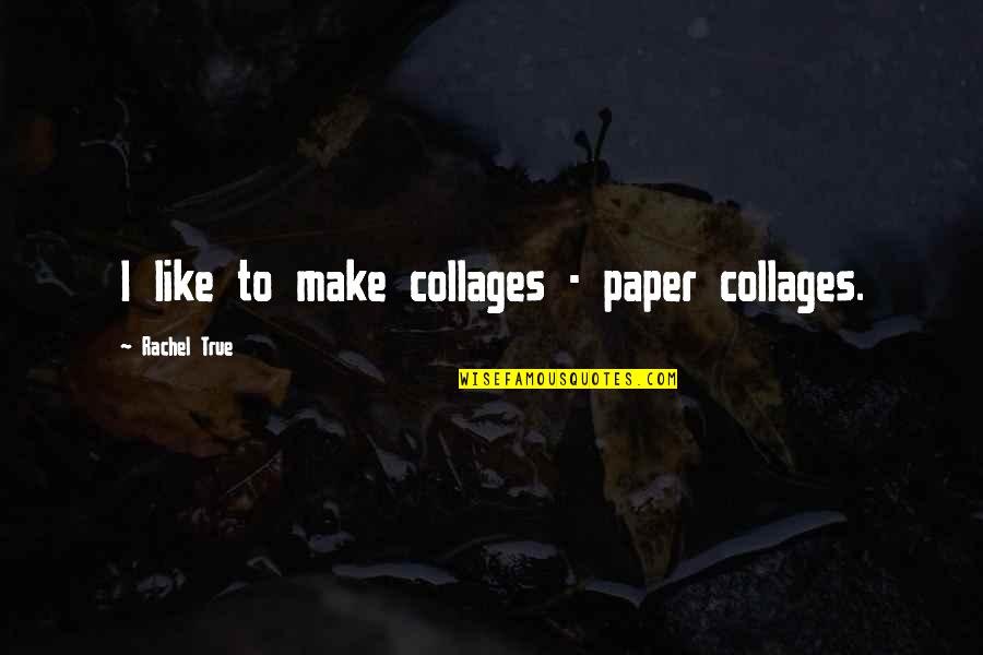 Forelock Horse Quotes By Rachel True: I like to make collages - paper collages.