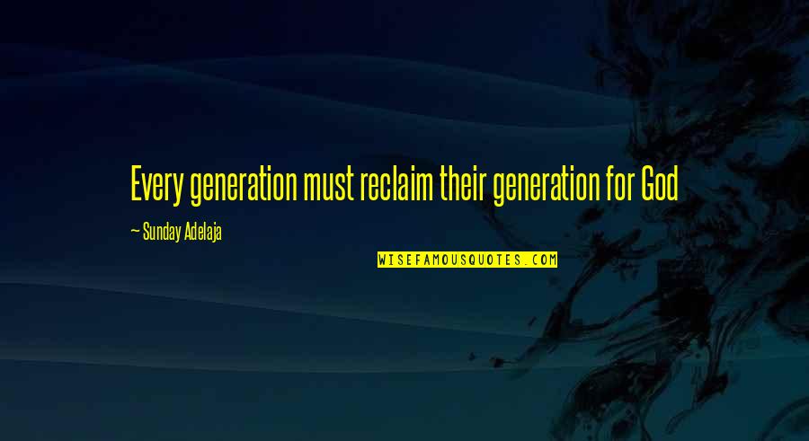 Forelock Horse Quotes By Sunday Adelaja: Every generation must reclaim their generation for God