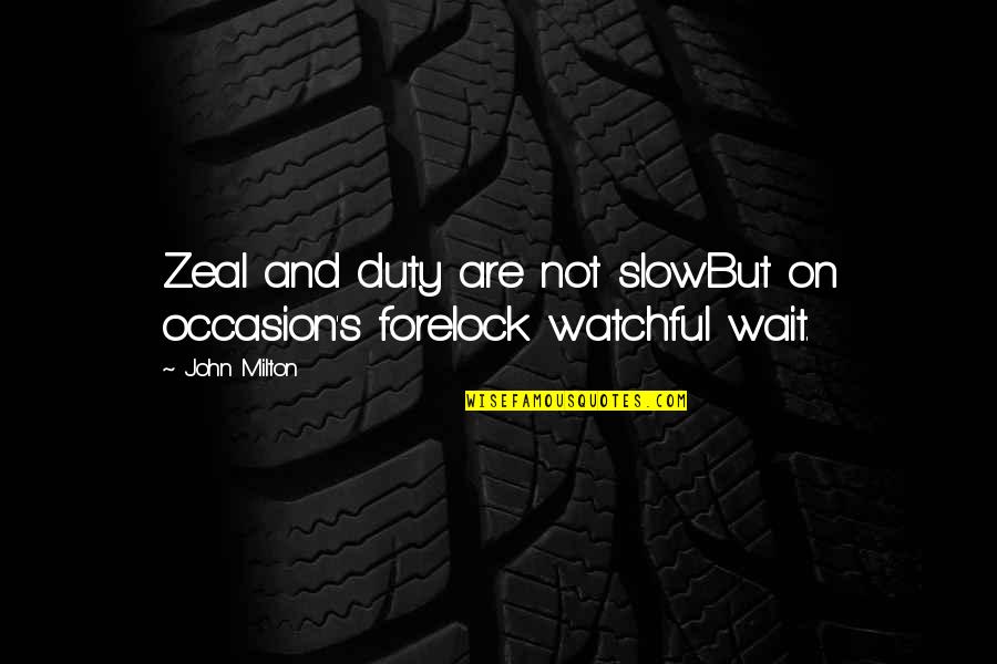 Forelock Quotes By John Milton: Zeal and duty are not slowBut on occasion's