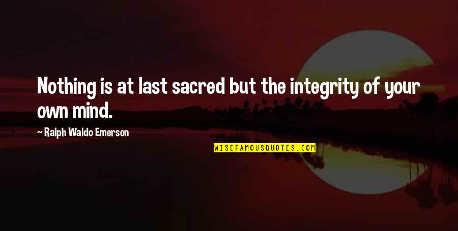 Forelsket I Paris Quotes By Ralph Waldo Emerson: Nothing is at last sacred but the integrity Forelsket I Paris Quotes By Ralph Waldo Emerson: Nothing is at last sacred but the integrity