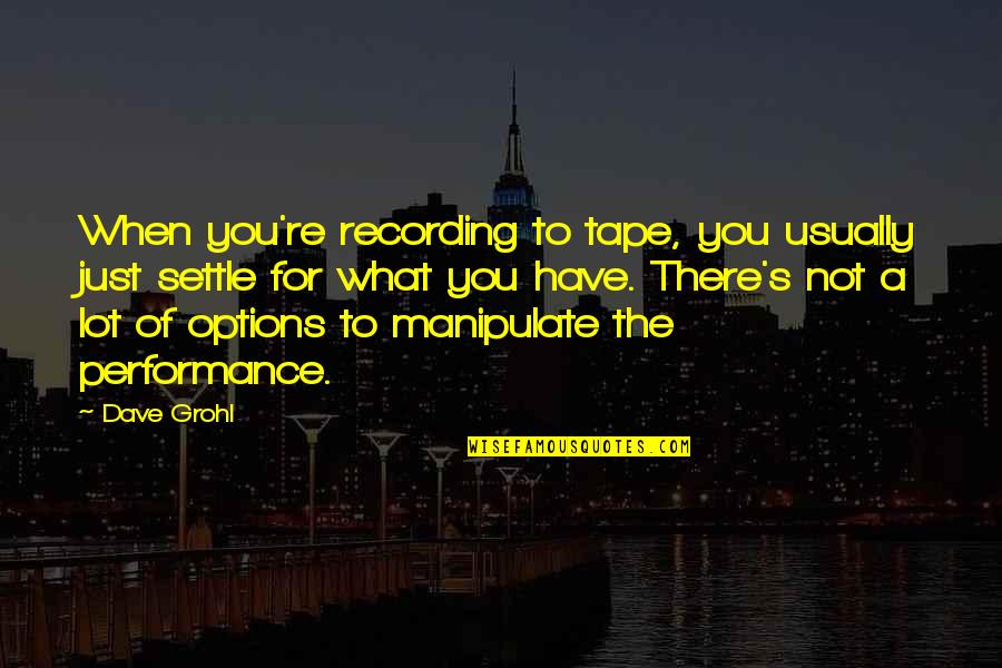 Forelsket Team Quotes By Dave Grohl: When you're recording to tape, you usually just Forelsket Team Quotes By Dave Grohl: When you're recording to tape, you usually just