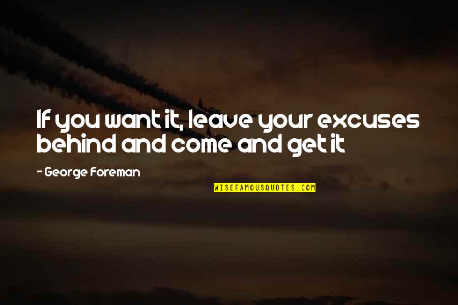 Foreman Quotes By George Foreman: If you want it, leave your excuses behind