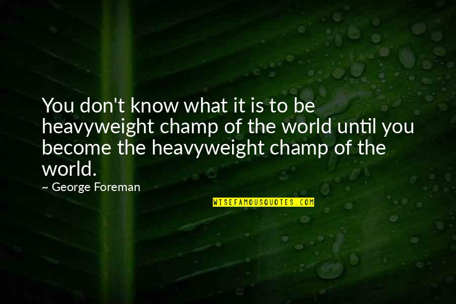 Foreman Quotes By George Foreman: You don't know what it is to be