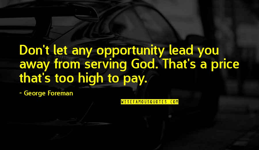 Foreman Quotes By George Foreman: Don't let any opportunity lead you away from