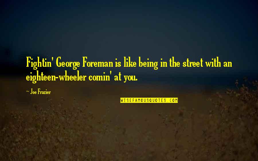 Foreman Quotes By Joe Frazier: Fightin' George Foreman is like being in the