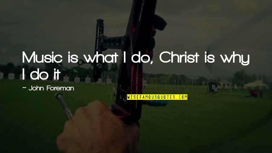 Foreman Quotes By John Foreman: Music is what I do, Christ is why