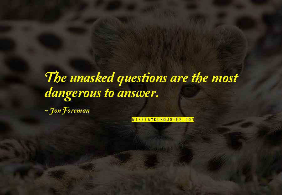 Foreman Quotes By Jon Foreman: The unasked questions are the most dangerous to