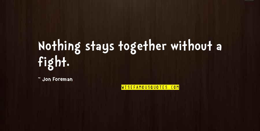 Foreman Quotes By Jon Foreman: Nothing stays together without a fight.