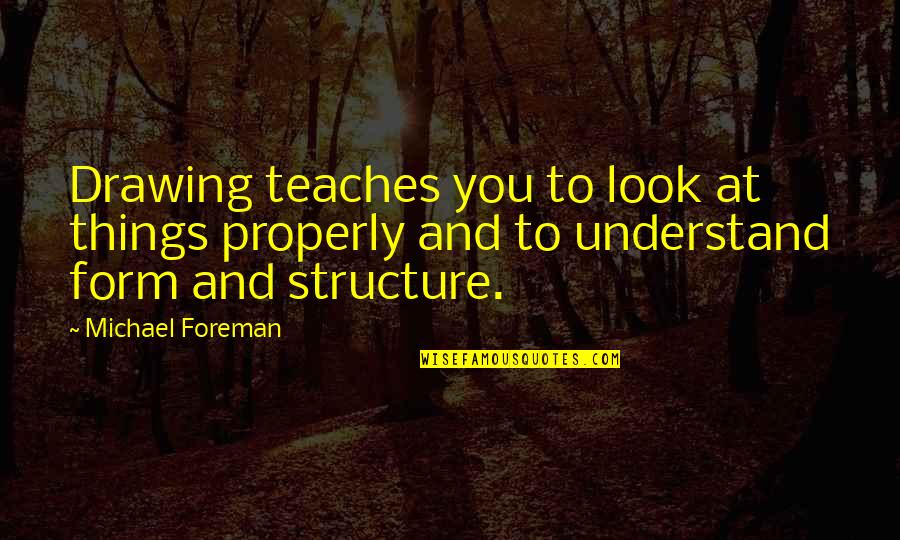 Foreman Quotes By Michael Foreman: Drawing teaches you to look at things properly