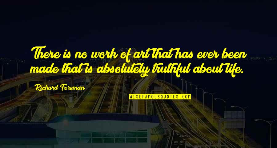 Foreman Quotes By Richard Foreman: There is no work of art that has