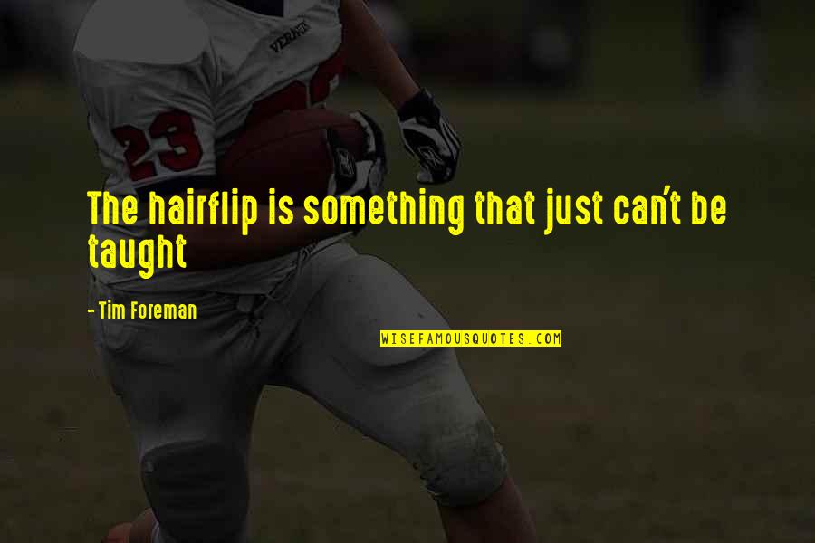 Foreman Quotes By Tim Foreman: The hairflip is something that just can't be