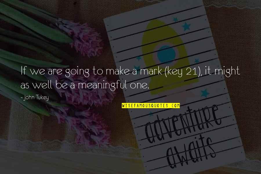 Foremans Rock Hill Sc Quotes By John Tukey: If we are going to make a mark