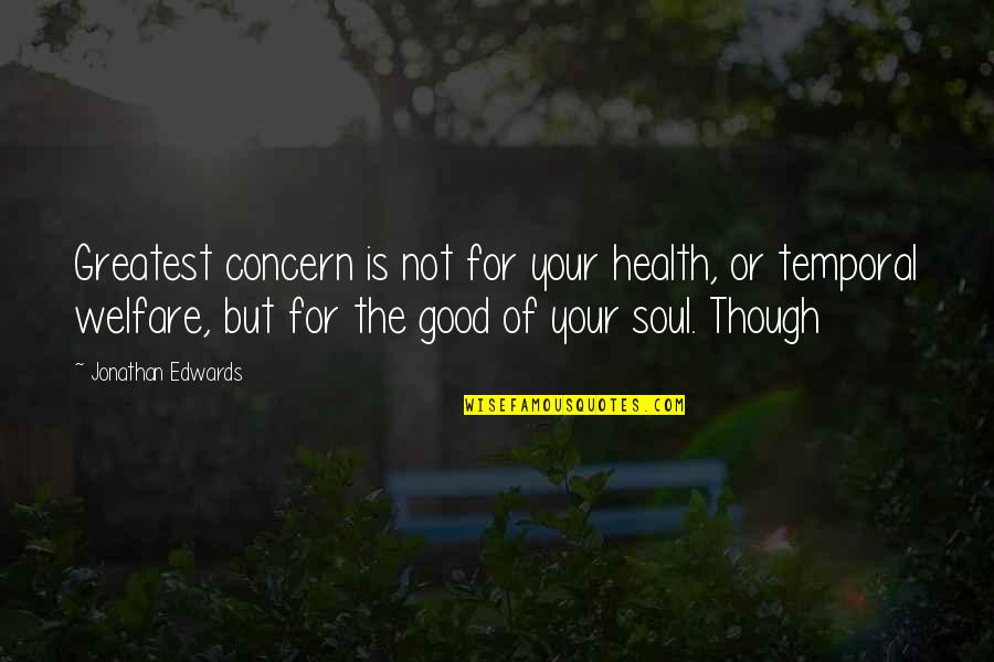 Foremast Quotes By Jonathan Edwards: Greatest concern is not for your health, or Foremast Quotes By Jonathan Edwards: Greatest concern is not for your health, or
