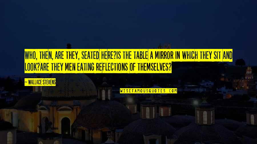 Foremast Quotes By Wallace Stevens: Who, then, are they, seated here?Is the table Foremast Quotes By Wallace Stevens: Who, then, are they, seated here?Is the table
