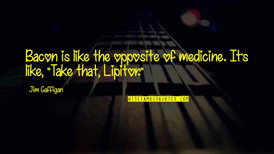 Foremost Quote Quotes By Jim Gaffigan: Bacon is like the opposite of medicine. It's