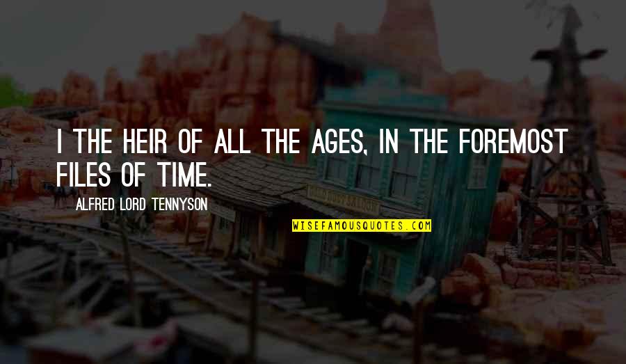 Foremost Quotes By Alfred Lord Tennyson: I the heir of all the ages, in