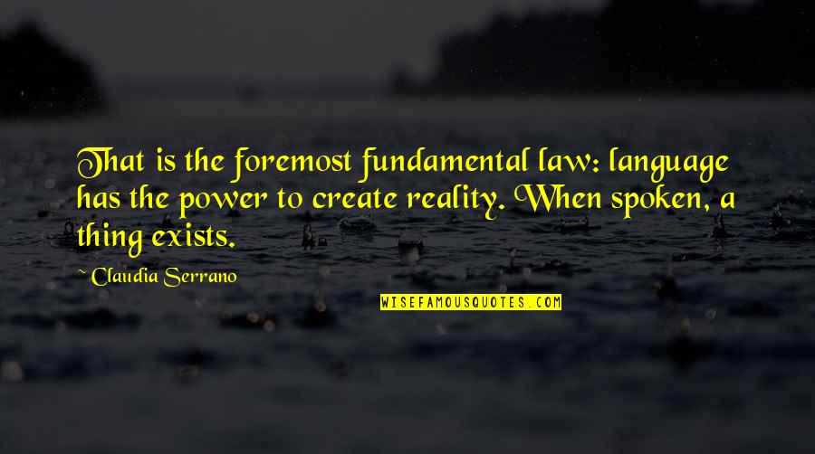 Foremost Quotes By Claudia Serrano: That is the foremost fundamental law: language has