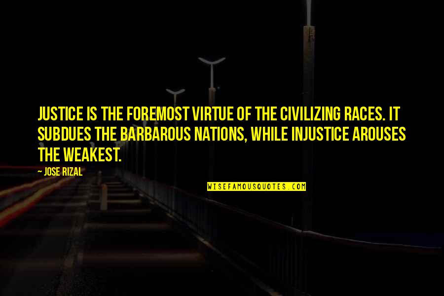 Foremost Quotes By Jose Rizal: Justice is the foremost virtue of the civilizing
