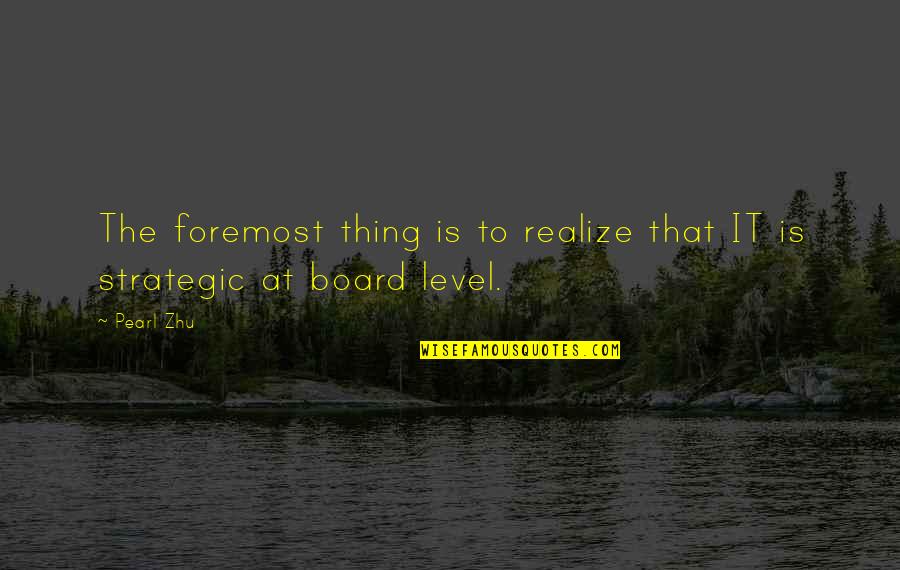 Foremost Quotes By Pearl Zhu: The foremost thing is to realize that IT