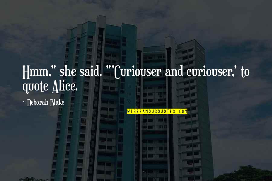 Forense Que Quotes By Deborah Blake: Hmm," she said. "'Curiouser and curiouser,' to quote Forense Que Quotes By Deborah Blake: Hmm," she said. "'Curiouser and curiouser,' to quote