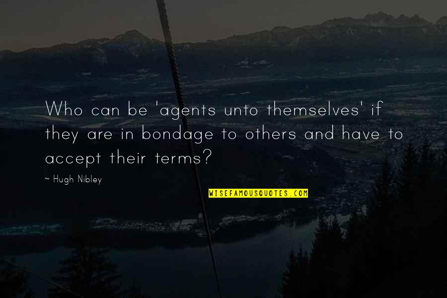 Forense Que Quotes By Hugh Nibley: Who can be 'agents unto themselves' if they Forense Que Quotes By Hugh Nibley: Who can be 'agents unto themselves' if they