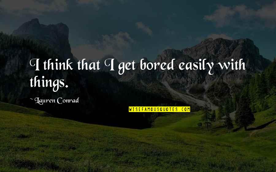 Forense Que Quotes By Lauren Conrad: I think that I get bored easily with Forense Que Quotes By Lauren Conrad: I think that I get bored easily with