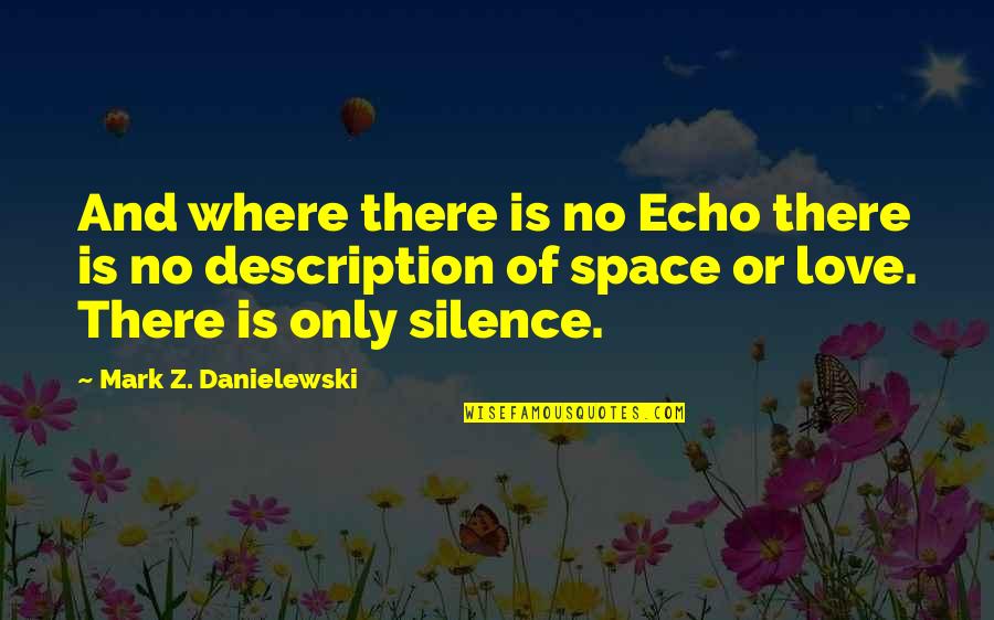 Forense Que Quotes By Mark Z. Danielewski: And where there is no Echo there is Forense Que Quotes By Mark Z. Danielewski: And where there is no Echo there is