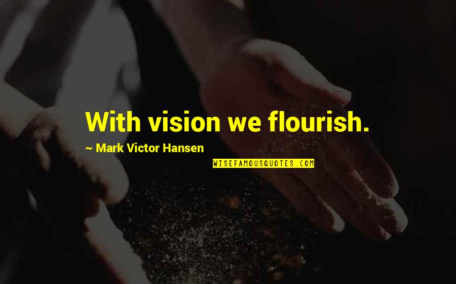 Forensic Accounting Quotes By Mark Victor Hansen: With vision we flourish.