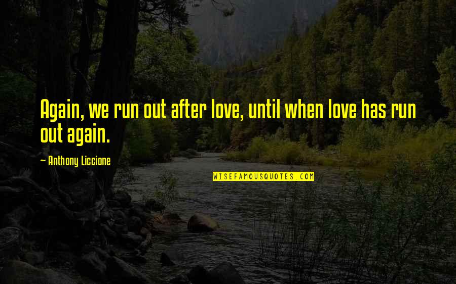 Forensic Anthropology Quotes By Anthony Liccione: Again, we run out after love, until when