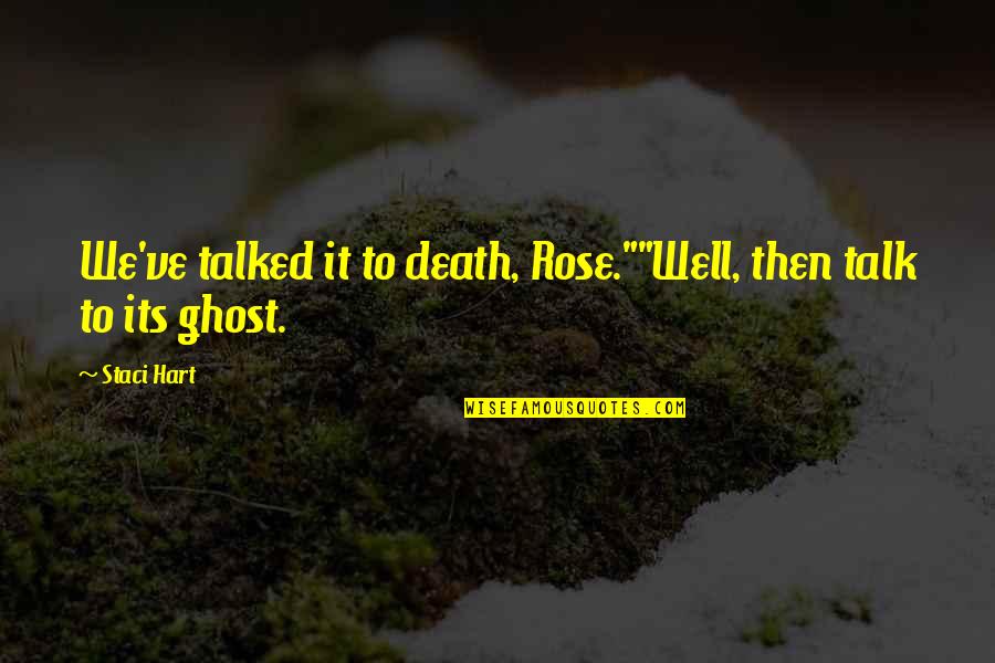Forensic Nursing Quotes By Staci Hart: We've talked it to death, Rose.""Well, then talk