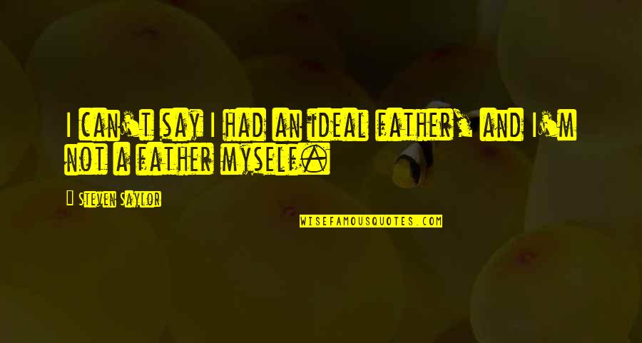 Forensic Nursing Quotes By Steven Saylor: I can't say I had an ideal father,