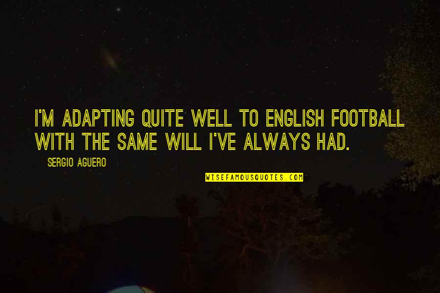 Forensic Psychology Quotes By Sergio Aguero: I'm adapting quite well to English football with