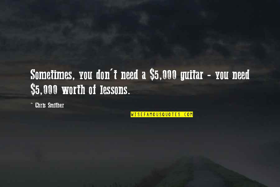 Forensicologist Quotes By Chris Smither: Sometimes, you don't need a $5,000 guitar -