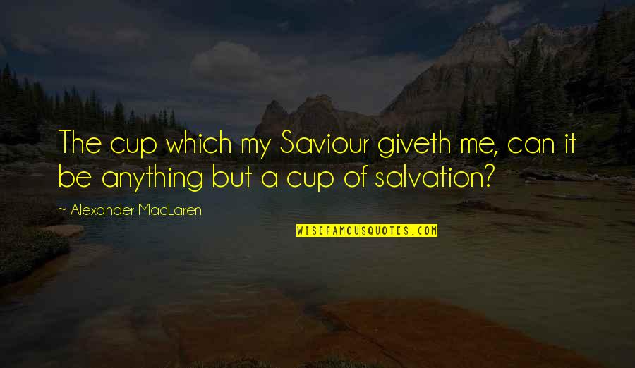 Foreplanned Quotes By Alexander MacLaren: The cup which my Saviour giveth me, can