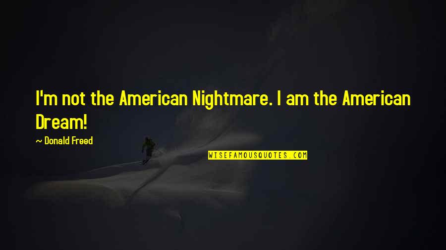 Foreplanned Quotes By Donald Freed: I'm not the American Nightmare. I am the