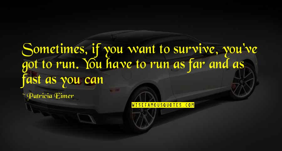 Foreplanned Quotes By Patricia Eimer: Sometimes, if you want to survive, you've got