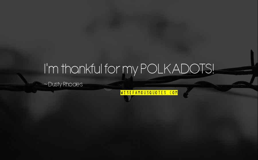 Foreplay Picture Quotes By Dusty Rhodes: I'm thankful for my POLKADOTS!