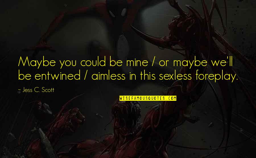 Foreplay Quotes By Jess C. Scott: Maybe you could be mine / or maybe Foreplay Quotes By Jess C. Scott: Maybe you could be mine / or maybe