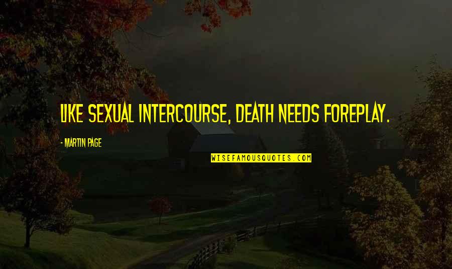 Foreplay Quotes By Martin Page: Like sexual intercourse, death needs foreplay. Foreplay Quotes By Martin Page: Like sexual intercourse, death needs foreplay.