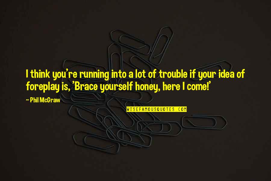 Foreplay Quotes By Phil McGraw: I think you're running into a lot of Foreplay Quotes By Phil McGraw: I think you're running into a lot of