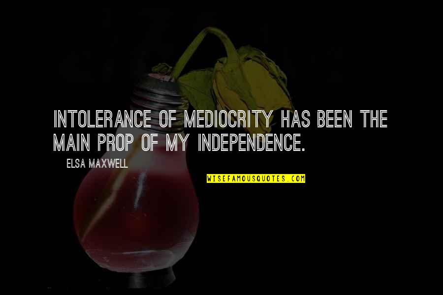 Foreronury Quotes By Elsa Maxwell: Intolerance of mediocrity has been the main prop