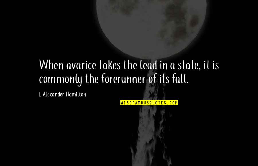 Forerunner Quotes By Alexander Hamilton: When avarice takes the lead in a state,